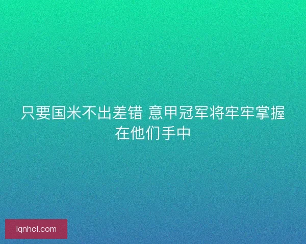 只要国米不出差错 意甲冠军将牢牢掌握在他们手中